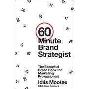 60-Minute Brand Strategist: The Essential Brand Book for Marketing Professionals 60-Minute Brand Strategist: The Essential Brand Book for Marketing Professionals