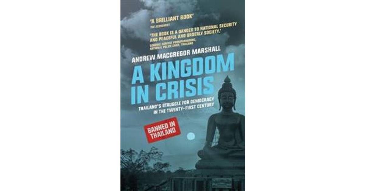 A Kingdom In Crisis Royal Succession And The Struggle For Democracy In 21st Century Thailand