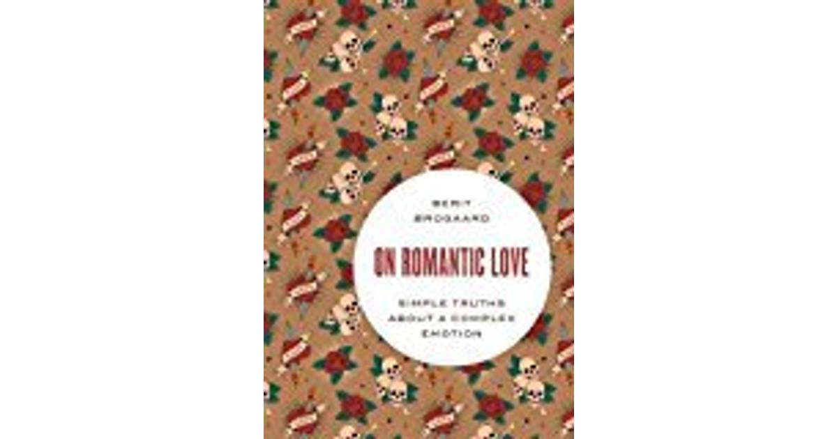 On Romantic Love Simple Truths About A Complex Emotion