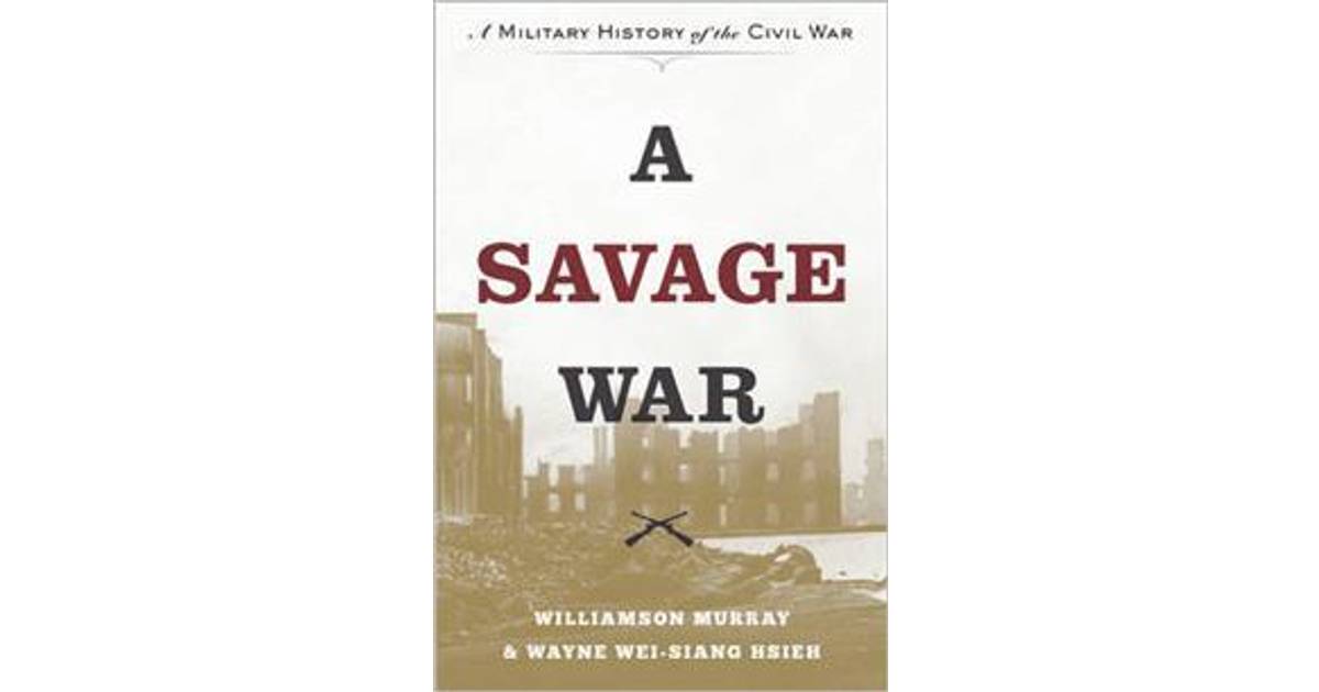 A Savage War A Military History Of The Civil War