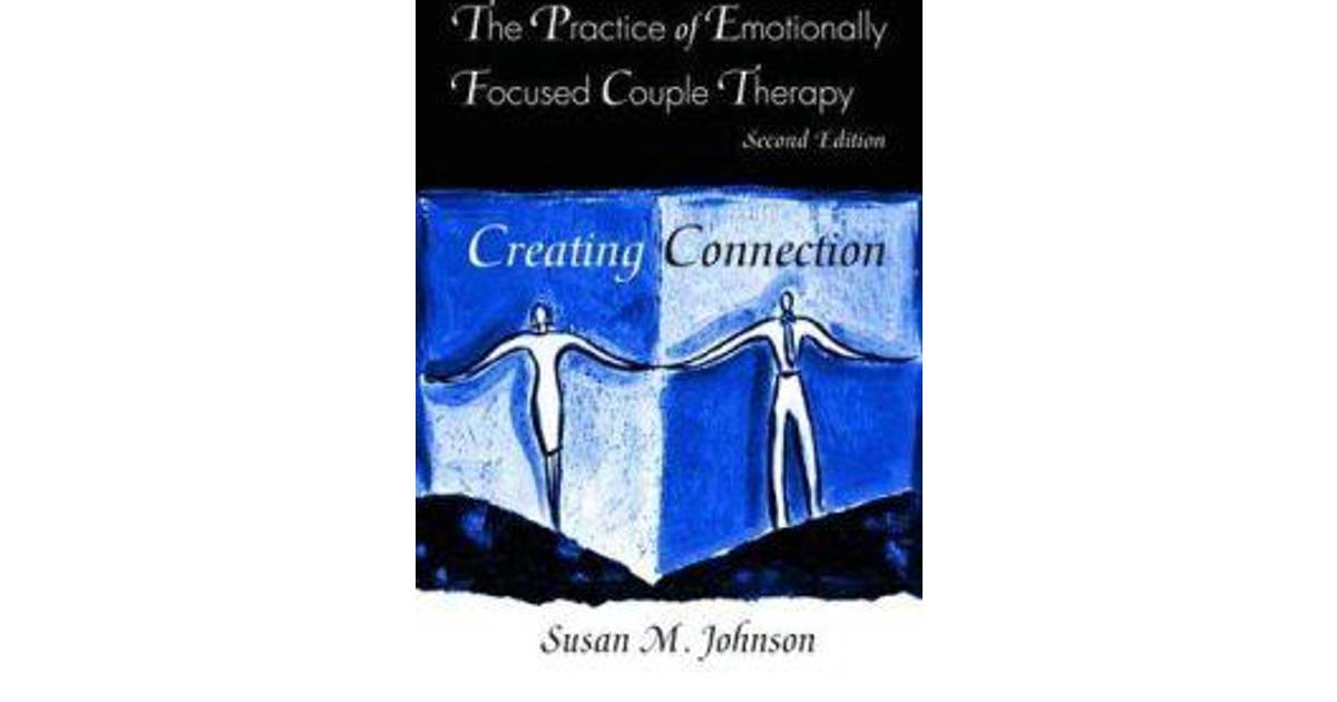 Practice Of Emotionally Focused Couple Therapy Creating Connection Basic Principles Into