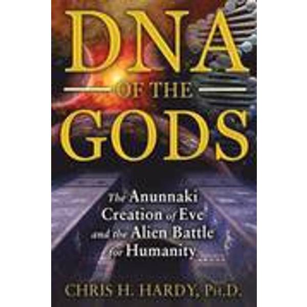 Dna Of The Gods The Anunnaki Creation Of Eve And The Alien