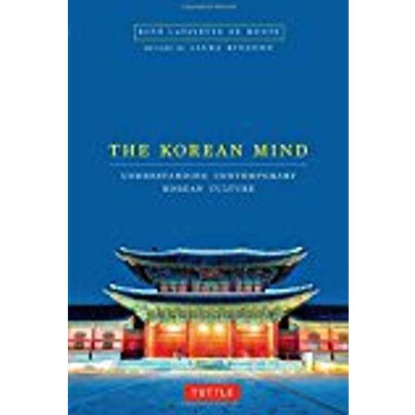 The Korean Mind Understanding Contemporary Korean Culture